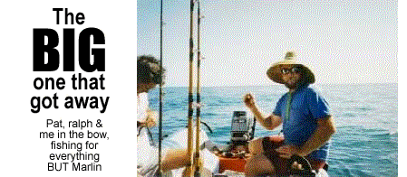 The BIG one that got away.  Pat, Ralph & I in the bow, fishing for everything BUT Marlin