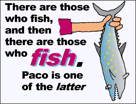There are those who fish...and then there are guys who FISH. Paco is one of the latter.